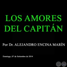 LOS AMORES DEL CAPITÁN - Por Dr. ALEJANDRO ENCINA MARÍN - Domingo, 07 de Setiembre de 2014